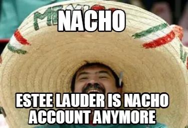 Nacho Estee Lauder Is Nacho Account Anymore