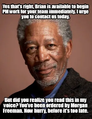 Yes that's right, Brian is available to begin PM work for your team immediately.