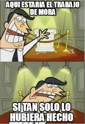 Funny aqui estaria el trabajo de mora si tan solo lo hubiera hecho