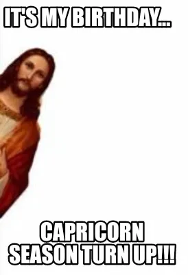 It's my Birthday... Capricorn season turn up!!!