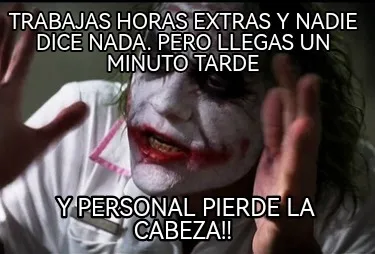 Trabajas horas extras y nadie dice nada. Pero llegas un minuto tarde Y personal
