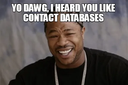 Yo dawg, i heard you like contact databases