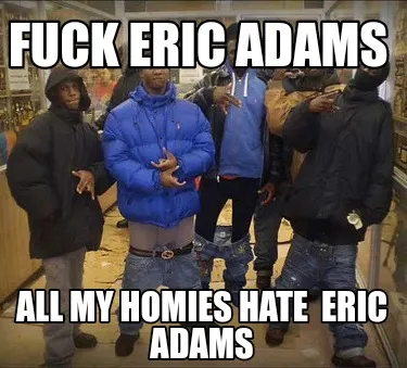 Fuck Eric Adams All My Homies Hate Eric Adams