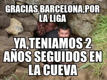 Funny Gracias Barcelona,por la liga ya,teniamos 2 años seguidos en la cueva
