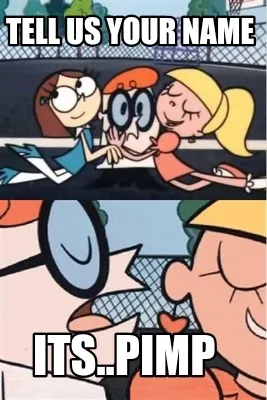 Funny Tell us your name Its..pimp