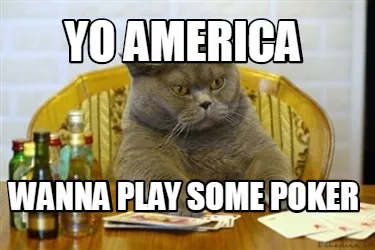Yo america wanna play some poker