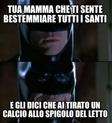 Funny Tua mamma che ti sente bestemmiare tutti i santi E gli dici che ai tirato un cal