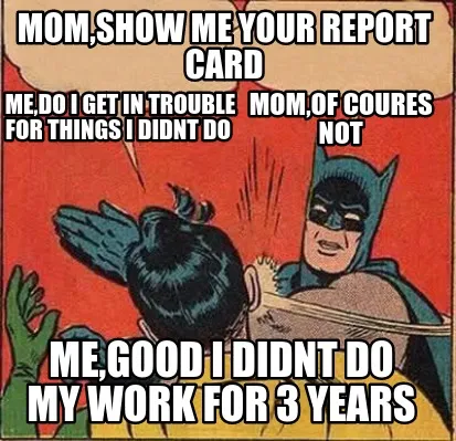 Mom,show me your report card Me,do I get in trouble for things i didnt do Mom,o