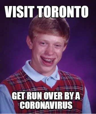 Funny Visit Toronto Get run over by a Coronavirus