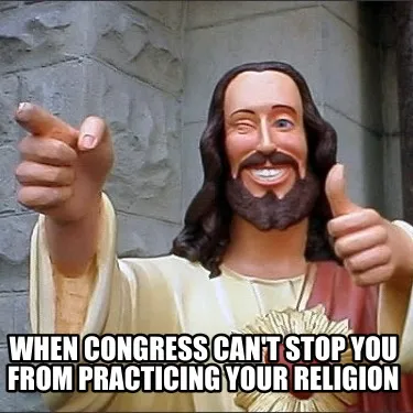 Funny When congress can't stop you from practicing your religion