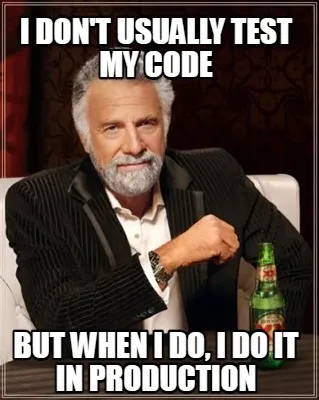 I don't usually test my code But when I do, I do it in Production