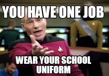 You have one job wear your school uniform