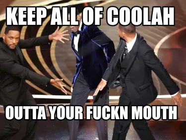 Funny Keep all of coolah Outta your fuckn mouth