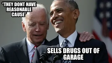 “they dont have reasonable cause” sells drugs out of garage