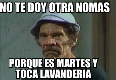 No te doy otra nomas Porque es martes y toca lavanderia
