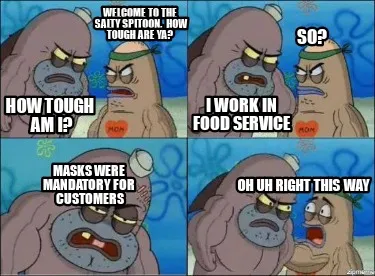 Welcome To The Salty Spitoon. How Tough Are Ya How Tough Am I I Work In Food Ser
