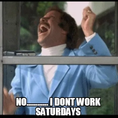 No............ I dont work saturdays