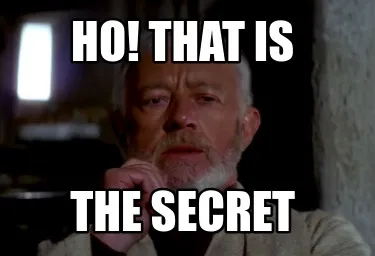 Ho! that is the secret