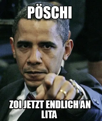 Pöschi zoi jetzt endlich an lita