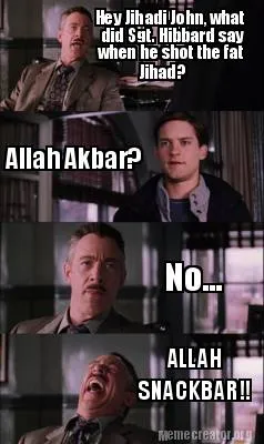 Hey Jihadi John, what did Sgt. Hibbard say when he shot the fat Jihad? Allah Ak