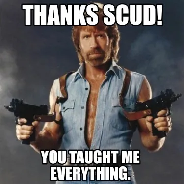 Funny Thanks Scud! You taught me everything.