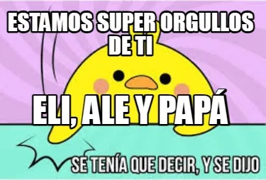 Funny ESTAMOS SUPER ORGULLOS DE TI ELI, ALE Y PAPÁ