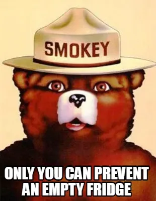 ONLY YOU CAN PREVENT AN EMPTY FRIDGE