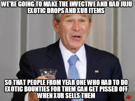 WE'RE GOING TO MAKE THE INVECTIVE AND BAD JUJU EXOTIC DROPS AND XUR ITEMS SO TH