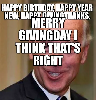 Happy Birthday Happy Year New Happy Givingthanks Merry Givingday I Think Thats R