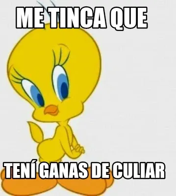 Me tinca que Tení ganas de culiar