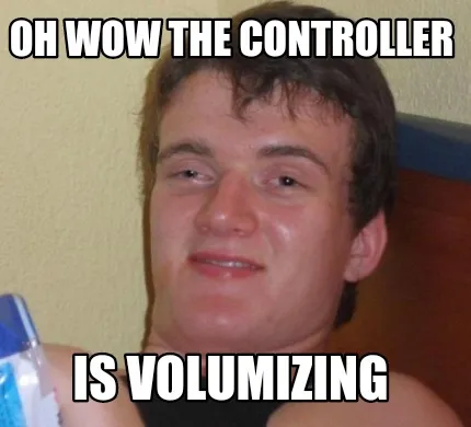 Funny Oh wow the controller Is volumizing