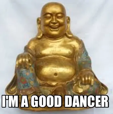 Funny I'm a good dancer