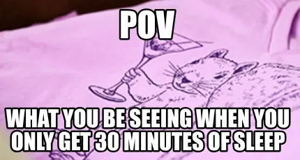 Funny POV WHAT YOU BE SEEing when you only get 30 minutes of sleep