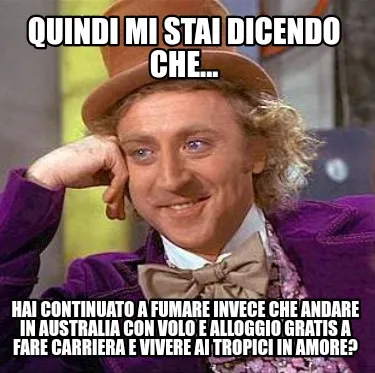 Funny Quindi mi stai dicendo che... Hai continuato a fumare invece che andare in Austr