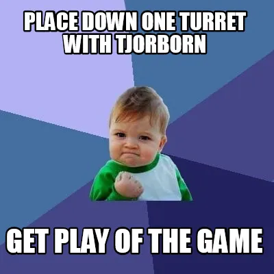 Funny Place down one turret with tjorborn get play of the game