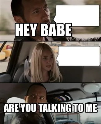 Hey Babe Are You Talking To Me