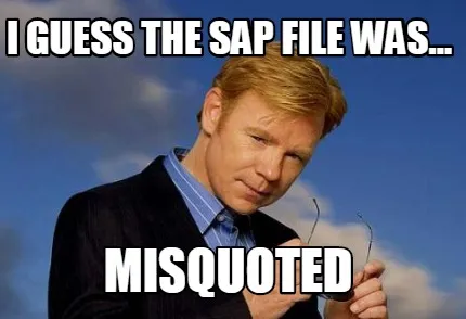 Funny I guess the SAP file was... Misquoted