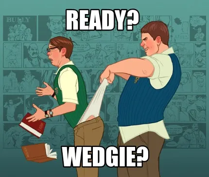 Funny Ready? Wedgie?