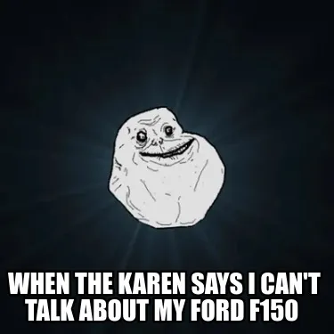 When the Karen says I can't talk about my Ford F150