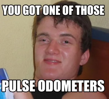 You got one of those Pulse odometers
