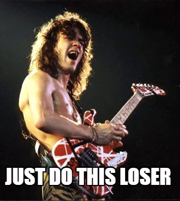 Funny Just do this loser