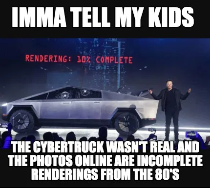 Funny IMMA TELL MY KIDS THE CYBERTRUCK WASN'T REAL AND THE PHOTOS ONLINE ARE INCOMPLET