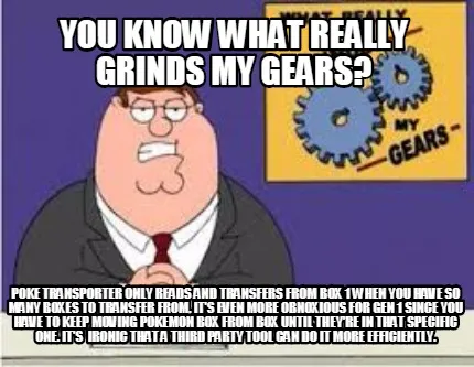 Funny You know what really grinds my gears? Poke Transporter only reads and transfers