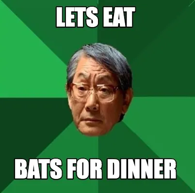 Lets eat bats for dinner