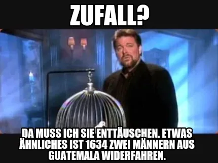 Funny Zufall? Da muss ich Sie enttäuschen. Etwas Ähnliches ist 1634 zwei Männern au
