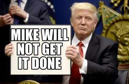 Funny Mike will not get it done