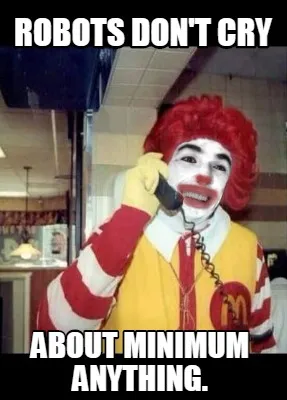 Robots don't cry about minimum anything.