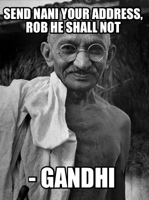 Funny Send nani your address, rob he shall not - Gandhi
