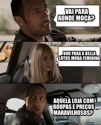 Vai para aonde moça? Aquela loja com roupas e preços maravilhosos? Vou para