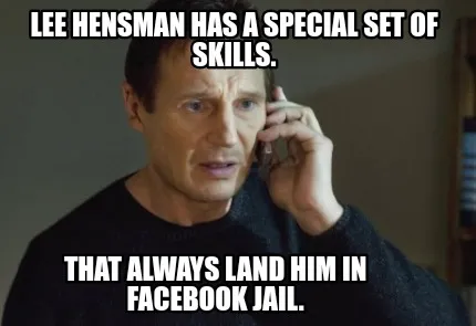 Lee Hensman has a special set of skills. That always land him in facebook jail.
